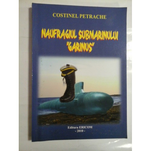 NAUFRAGIUL SUBMARINULUI ''GARINUS'' - COSTINEL PETRACHE - ( autograf si dedicatie pt. gen I. Vlad). NAUFRAGIUL SUBMARINULUI ''GARINUS'' - COSTINEL PETRACHE - ( autograf si dedicatie pt. gen I. Vlad).
